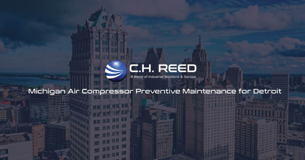 Michigan air compressor preventive maintenance services by C.H. Reed supporting Detroit manufacturing facilities.